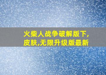 火柴人战争破解版下,皮肤,无限升级版最新