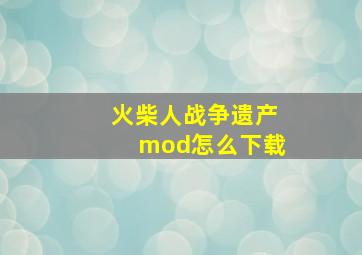 火柴人战争遗产mod怎么下载