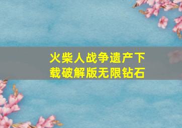 火柴人战争遗产下载破解版无限钻石