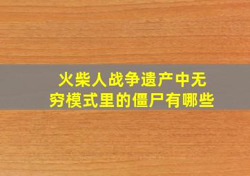 火柴人战争遗产中无穷模式里的僵尸有哪些