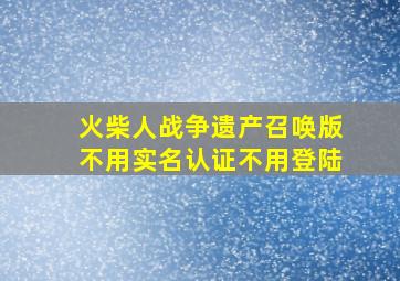 火柴人战争遗产召唤版不用实名认证不用登陆