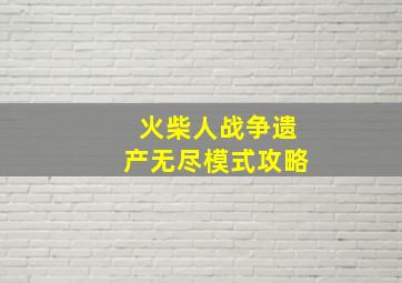 火柴人战争遗产无尽模式攻略