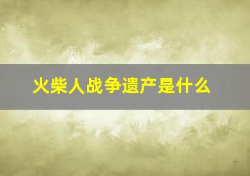 火柴人战争遗产是什么