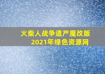 火柴人战争遗产魔改版2021年绿色资源网