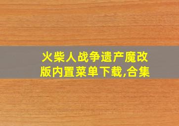 火柴人战争遗产魔改版内置菜单下载,合集