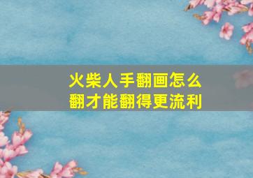 火柴人手翻画怎么翻才能翻得更流利