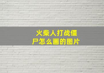 火柴人打战僵尸怎么画的图片