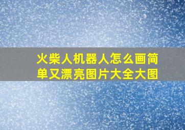 火柴人机器人怎么画简单又漂亮图片大全大图