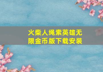 火柴人绳索英雄无限金币版下载安装