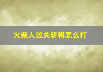 火柴人过关斩将怎么打