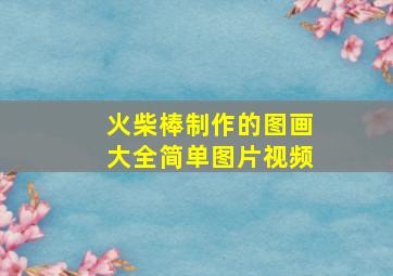 火柴棒制作的图画大全简单图片视频