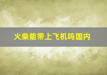 火柴能带上飞机吗国内