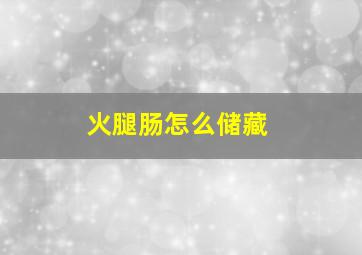 火腿肠怎么储藏