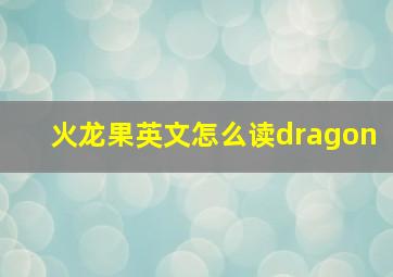 火龙果英文怎么读dragon