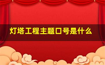 灯塔工程主题口号是什么