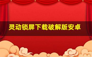 灵动锁屏下载破解版安卓