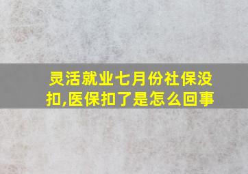 灵活就业七月份社保没扣,医保扣了是怎么回事