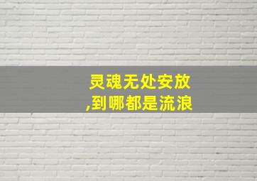 灵魂无处安放,到哪都是流浪