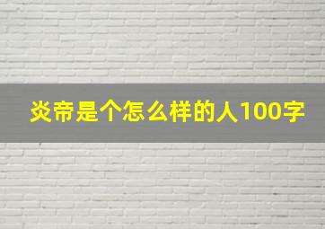 炎帝是个怎么样的人100字