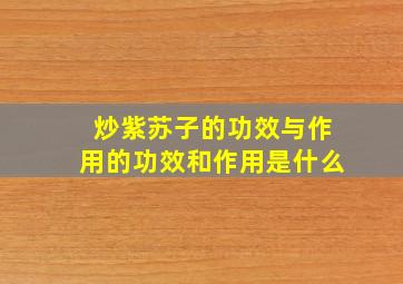 炒紫苏子的功效与作用的功效和作用是什么