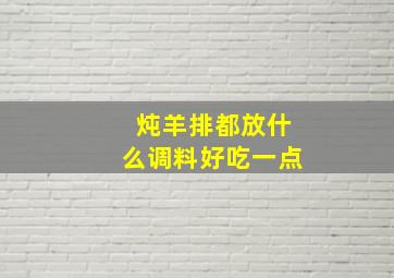 炖羊排都放什么调料好吃一点