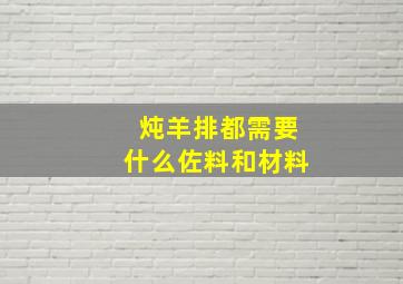 炖羊排都需要什么佐料和材料