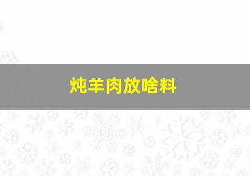 炖羊肉放啥料