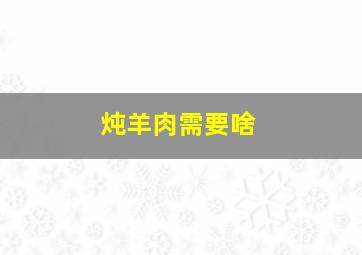 炖羊肉需要啥