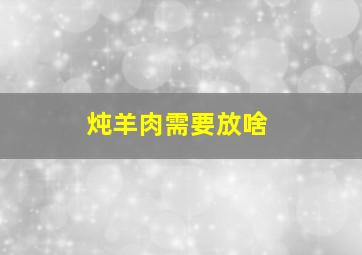 炖羊肉需要放啥