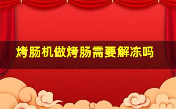 烤肠机做烤肠需要解冻吗