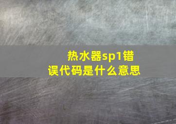 热水器sp1错误代码是什么意思