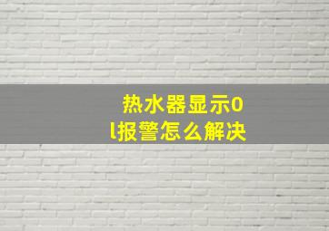 热水器显示0l报警怎么解决