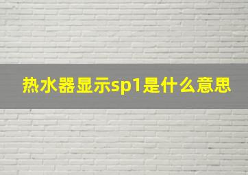 热水器显示sp1是什么意思