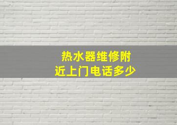 热水器维修附近上门电话多少