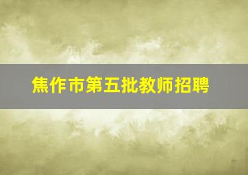 焦作市第五批教师招聘