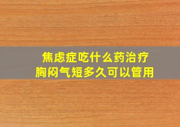 焦虑症吃什么药治疗胸闷气短多久可以管用