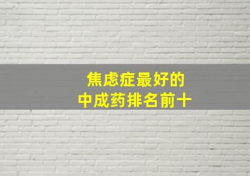 焦虑症最好的中成药排名前十