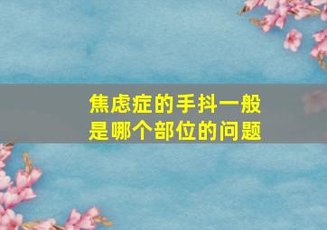 焦虑症的手抖一般是哪个部位的问题