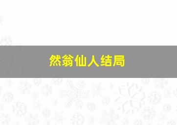 然翁仙人结局