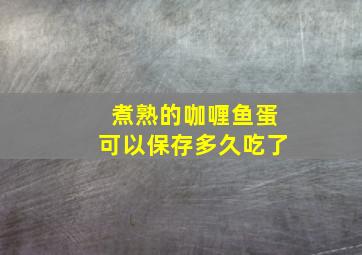 煮熟的咖喱鱼蛋可以保存多久吃了