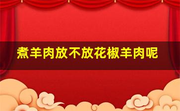 煮羊肉放不放花椒羊肉呢