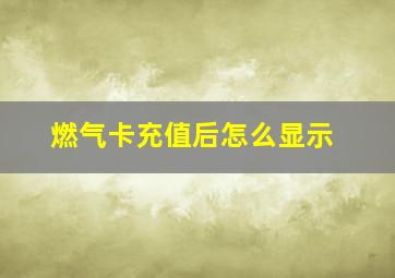 燃气卡充值后怎么显示