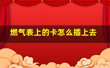 燃气表上的卡怎么插上去