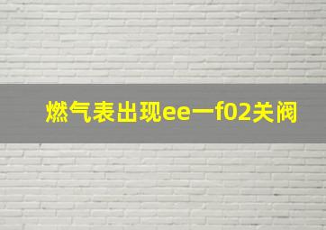 燃气表出现ee一f02关阀