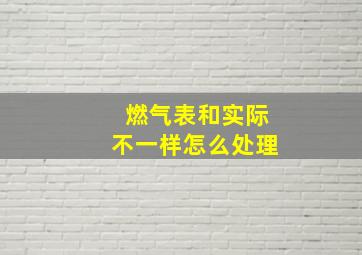 燃气表和实际不一样怎么处理