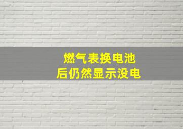 燃气表换电池后仍然显示没电