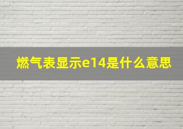 燃气表显示e14是什么意思