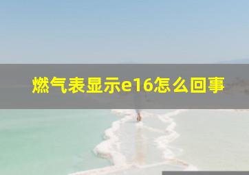 燃气表显示e16怎么回事