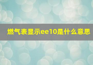 燃气表显示ee10是什么意思