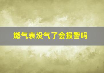 燃气表没气了会报警吗